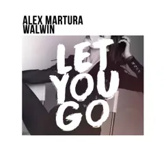 Let You Go - Single by Alex Martura & WALWIN album reviews, ratings, credits