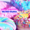 We Just Wanna - Single album lyrics, reviews, download