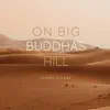 On Big Buddhas Hill - Single album lyrics, reviews, download
