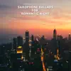 Saxophone Ballads for Romantic Night album lyrics, reviews, download