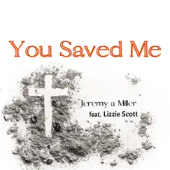 You Saved Me (feat. Lizzie Scott) - Single by Jeremy a Miller album reviews, ratings, credits