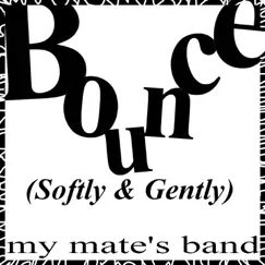 Bounce (Softly & Gently) - Single by My mate's band album reviews, ratings, credits