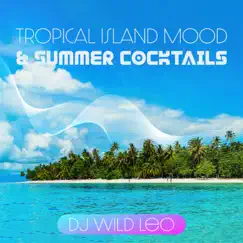 Tropical Island Mood & Summer Cocktails by DJ Wild Leo album reviews, ratings, credits