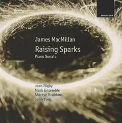 James MacMillan: Raising Sparks; Piano Sonata by The Nash Ensemble, Jean Rigby, Martyn Brabbins, John York & James MacMillan album reviews, ratings, credits