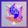 Frenzied & Fresh Future Bass album lyrics, reviews, download