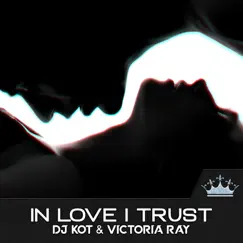 In Love I Trust - Single by DJ KoT & Victoria Ray album reviews, ratings, credits