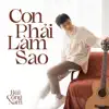 Con Phải Làm Sao - Single album lyrics, reviews, download