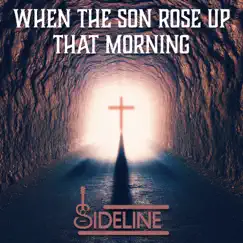When the Son Rose Up That Morning - Single by Sideline album reviews, ratings, credits