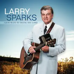 I Just Want To Thank You Lord by Larry Sparks album reviews, ratings, credits
