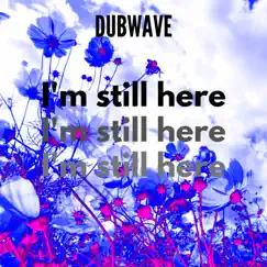 I'm Still Here - Single by Dubwave album reviews, ratings, credits