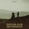 Dream Our Yesterdays - Single album lyrics, reviews, download