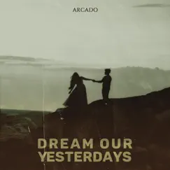 Dream Our Yesterdays - Single by Arcado album reviews, ratings, credits