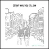 Get Out While You Still Can - EP album lyrics, reviews, download