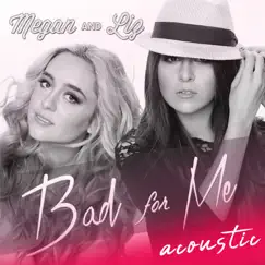Bad for Me (Acoustic) - Single by Megan & Liz album reviews, ratings, credits