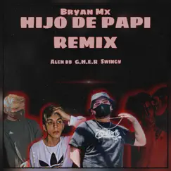 Hijo de Papi (Remix) - Single by Bryan Mx, Swingv, Gher & Alen BB album reviews, ratings, credits