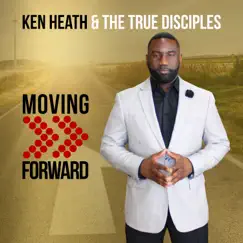 Moving Forward - Single by Ken Heath & The True Disciples album reviews, ratings, credits