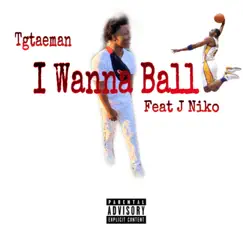 I Wanna Ball (feat. J Niko) - Single by TgTaeman album reviews, ratings, credits