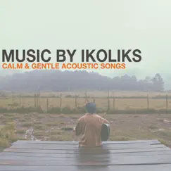 Calm & Gentle Acoustic Songs - EP by Ikoliks album reviews, ratings, credits