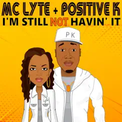 I'm Still Not Havin' It (feat. MC Lyte) - Single by Positive K album reviews, ratings, credits