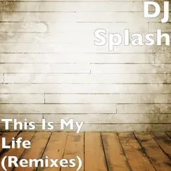 This Is My Life (Remixes) - EP by Dj Splash album reviews, ratings, credits