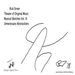 Theater of Original Music - Musical Sketches, Vol. III: Unnecessary Abstractions by Rick Street album reviews, ratings, credits