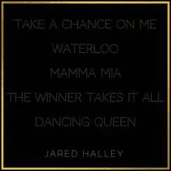 Take a Chance on Me / Waterloo / Mamma Mia / The Winner Takes It All / Dancing Queen - Single by Jared Halley album reviews, ratings, credits