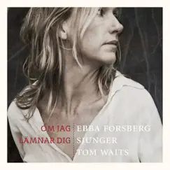 Om Jag Lämnar Dig: Ebba Forsberg Sjunger Tom Waits by Ebba Forsberg album reviews, ratings, credits