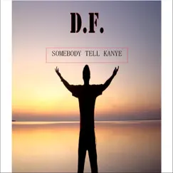 Somebody Tell Kanye - Single by D.F. album reviews, ratings, credits