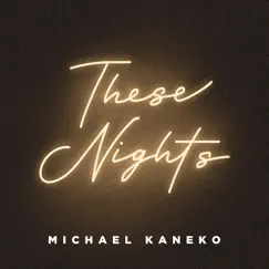 These Nights - Single by Michael Kaneko album reviews, ratings, credits