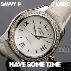 Have Some Time (feat. J Lyric) - Single by Savvy P. album reviews, ratings, credits