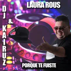 Porqué Te Fuiste - Single by DJ Kairuz & Laura Rous album reviews, ratings, credits