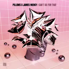 I Can't Go for That - Single by Pillows & James Mercy album reviews, ratings, credits