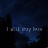 I Will Stay Here - Single album lyrics, reviews, download