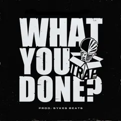 What You Done? - Single by Trapx10 & PR SAD album reviews, ratings, credits