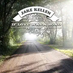If Love Was a Road - Single by Jake Kellen album reviews, ratings, credits