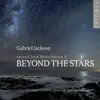 Gabriel Jackson: Beyond the Stars (Sacred Choral Works, Vol. 2) album lyrics, reviews, download