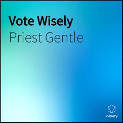 Vote Wisely - Single by Priest Gentle album reviews, ratings, credits
