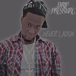 Never Lackin - Single by Drip Pressure album reviews, ratings, credits