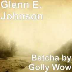 Betcha by Golly Wow - Single by Glenn E. Johnson album reviews, ratings, credits