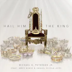 Hail Him the King (feat. Amos Evans & Raquel Nicole Jete') Song Lyrics