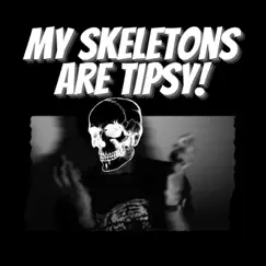 My Skeletons Are Tipsy! Song Lyrics