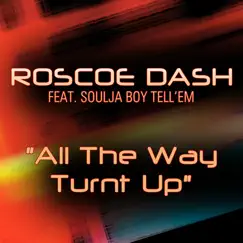 All the Way Turnt Up (feat. Soulja Boy Tell'em) - Single by Roscoe Dash album reviews, ratings, credits