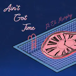 Ain't Got Time (feat. Ell Murphy) Song Lyrics