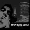 F**k Being Sober - Single album lyrics, reviews, download