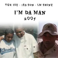 I’m Da Man 2005 (feat. LM Shine & 3rd Son) - Single by TGE I$E album reviews, ratings, credits