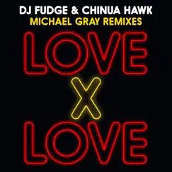 Love X Love (Michael Gray Remixes) - Single by DJ Fudge, Chinua Hawk & Michael Gray album reviews, ratings, credits