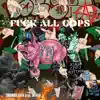 F**k ALL Cops - Single album lyrics, reviews, download