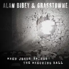 When Jesus Swings the Wrecking Ball - Single by Alan Bibey & Grasstowne album reviews, ratings, credits