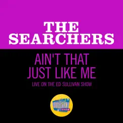 Ain't That Just Like Me (Live On The Ed Sullivan Show, April 5, 1964) - Single by The Searchers album reviews, ratings, credits
