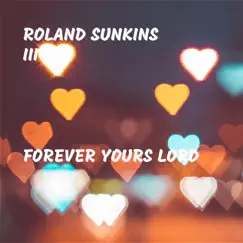 Forever Yours Lord - Single by Roland Sunkins III album reviews, ratings, credits